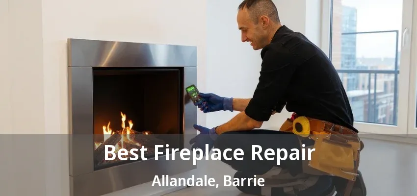Best Fireplace Repair Allandale, Barrie - ON