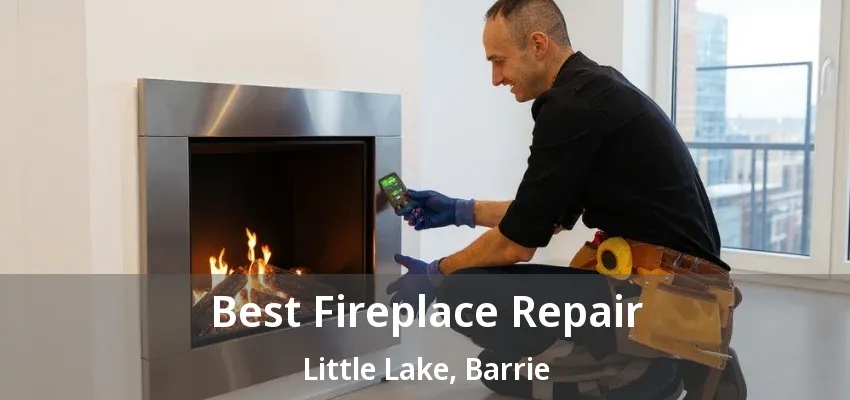 Best Fireplace Repair Little Lake, Barrie - ON Best Fireplace Repair Little Lake, Barrie - ON