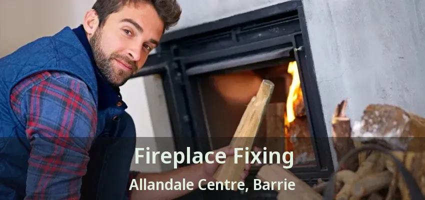 Fireplace Fixing Allandale Centre, Barrie - ON Fireplace Fixing Allandale Centre, Barrie - ON