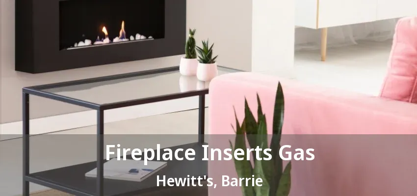 Fireplace Inserts Gas Hewitt's, Barrie - ON
