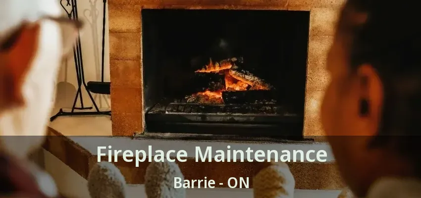 Fireplace Maintenance Barrie - ON Fireplace Maintenance Barrie - ON