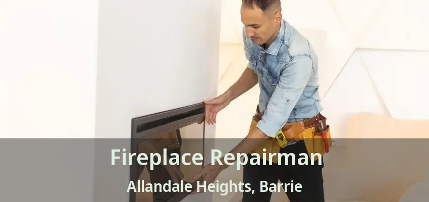 Fireplace Repairman Allandale Heights, Barrie - ON Fireplace Repairman Allandale Heights, Barrie - ON