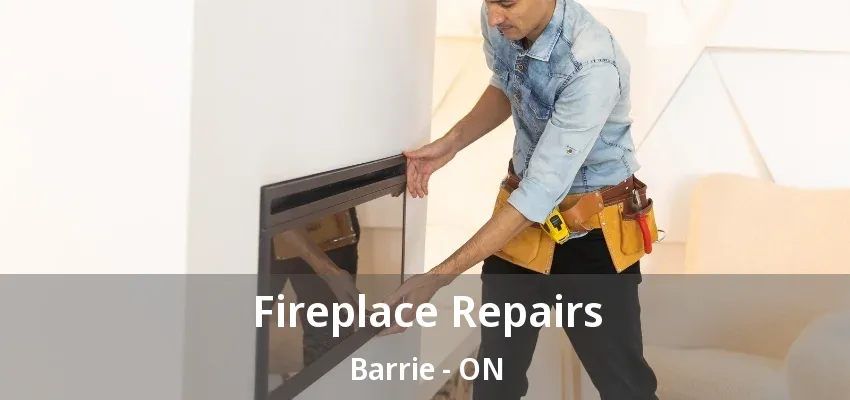 Fireplace Repairs Barrie - ON Fireplace Repairs Barrie - ON