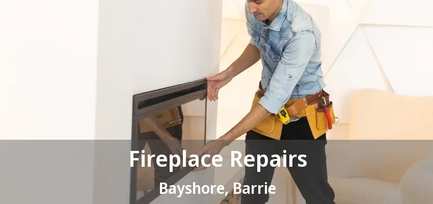 Fireplace Repairs Bayshore, Barrie - ON Fireplace Repairs Bayshore, Barrie - ON