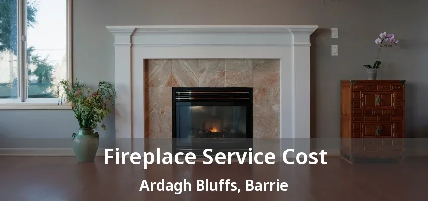 Fireplace Service Cost Ardagh Bluffs, Barrie - ON Fireplace Service Cost Ardagh Bluffs, Barrie - ON