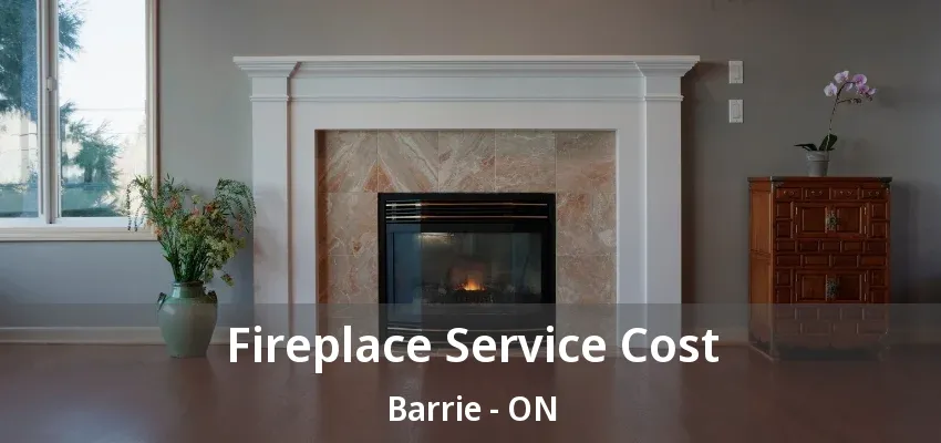 Fireplace Service Cost Barrie - ON Fireplace Service Cost Barrie - ON