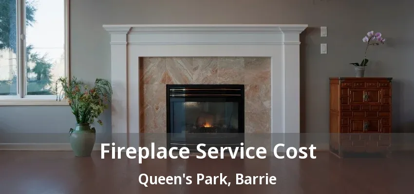 Fireplace Service Cost Queen's Park, Barrie - ON
