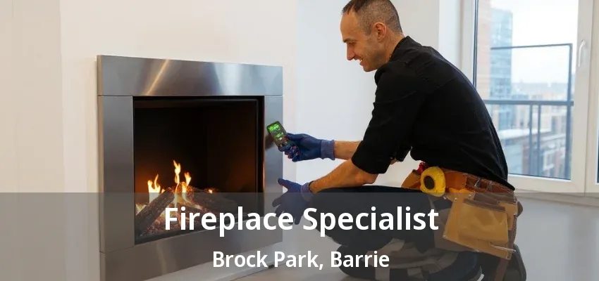 Fireplace Specialist Brock Park, Barrie - ON