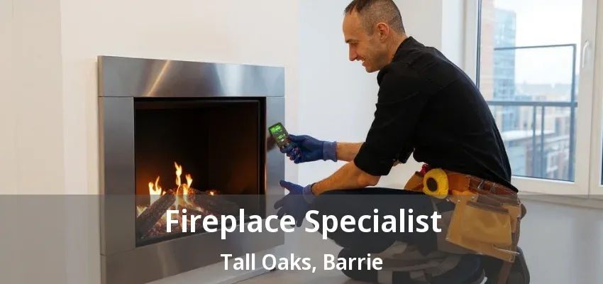 Fireplace Specialist Tall Oaks, Barrie - ON Fireplace Specialist Tall Oaks, Barrie - ON