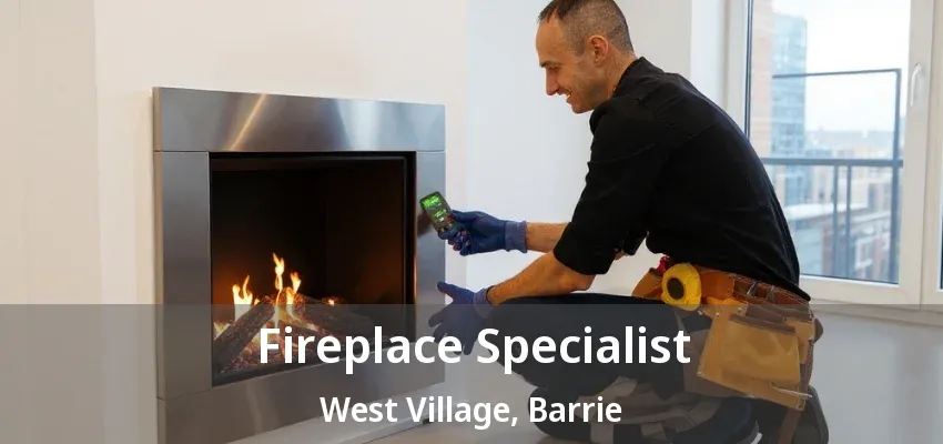 Fireplace Specialist West Village, Barrie - ON Fireplace Specialist West Village, Barrie - ON
