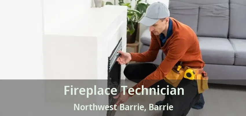 Fireplace Technician Northwest Barrie, Barrie - ON Fireplace Technician Northwest Barrie, Barrie - ON