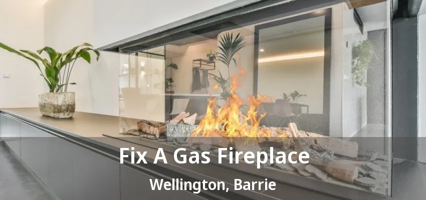 Fix A Gas Fireplace Wellington, Barrie - ON Fix A Gas Fireplace Wellington, Barrie - ON