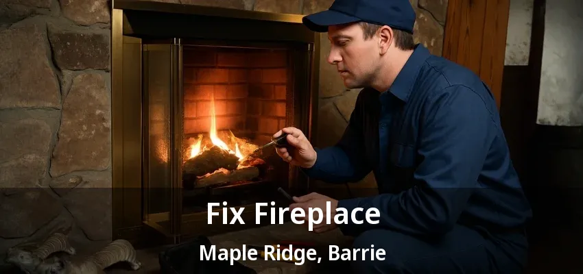 Fix Fireplace Maple Ridge, Barrie - ON