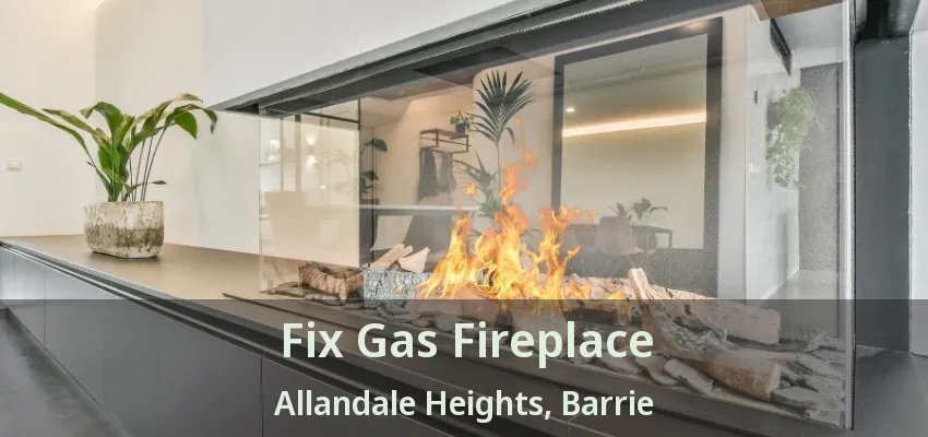 Fix Gas Fireplace Allandale Heights, Barrie - ON Fix Gas Fireplace Allandale Heights, Barrie - ON