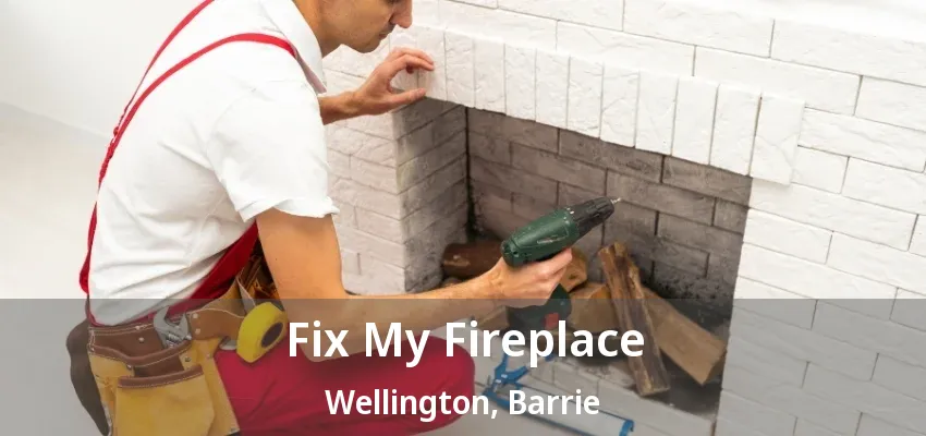 Fix My Fireplace Wellington, Barrie - ON Fix My Fireplace Wellington, Barrie - ON