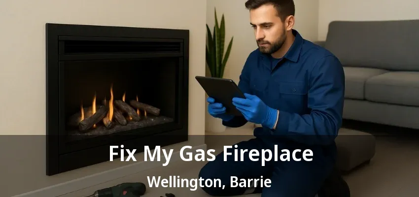 Fix My Gas Fireplace Wellington, Barrie - ON Fix My Gas Fireplace Wellington, Barrie - ON