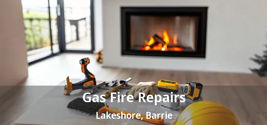 Gas Fire Repairs Lakeshore, Barrie - ON Gas Fire Repairs Lakeshore, Barrie - ON
