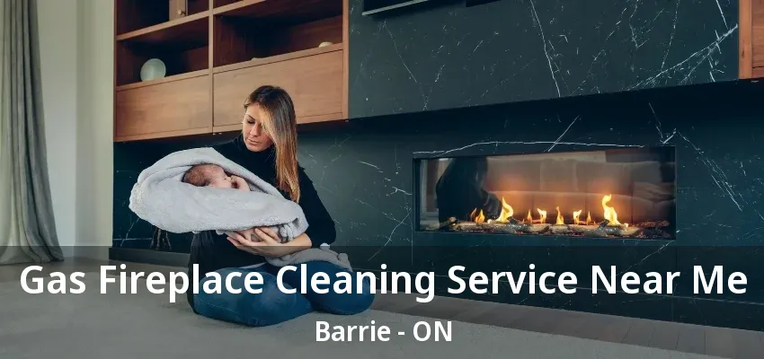 Gas Fireplace Cleaning Service Near Me Barrie - ON