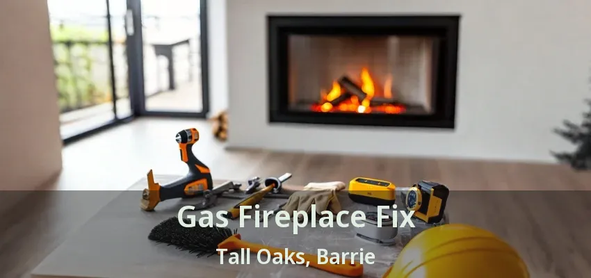 Gas Fireplace Fix Tall Oaks, Barrie - ON Gas Fireplace Fix Tall Oaks, Barrie - ON