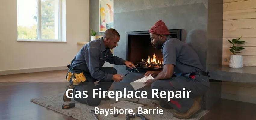 Gas Fireplace Repair Bayshore, Barrie - ON Gas Fireplace Repair Bayshore, Barrie - ON