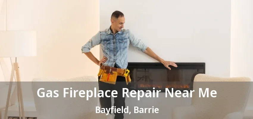 Gas Fireplace Repair Near Me Bayfield, Barrie - ON