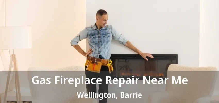 Gas Fireplace Repair Near Me Wellington, Barrie - ON Gas Fireplace Repair Near Me Wellington, Barrie - ON
