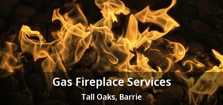 Gas Fireplace Services Tall Oaks, Barrie - ON Gas Fireplace Services Tall Oaks, Barrie - ON