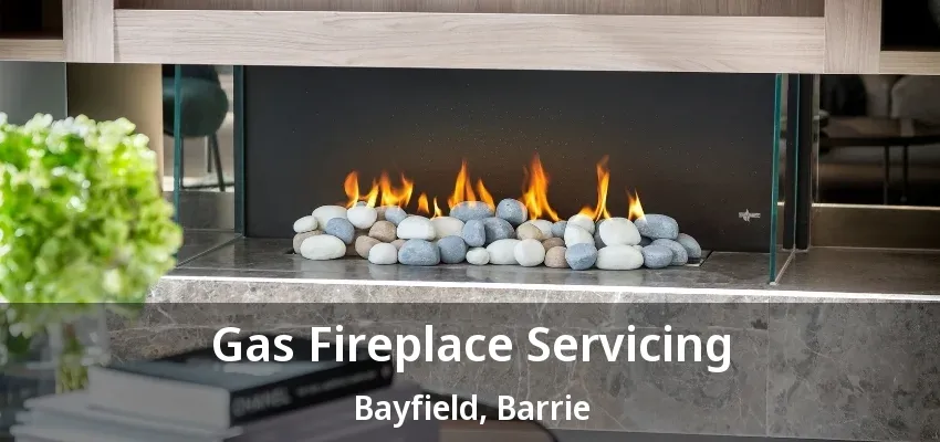 Gas Fireplace Servicing Bayfield, Barrie - ON Gas Fireplace Servicing Bayfield, Barrie - ON