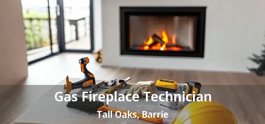 Gas Fireplace Technician Tall Oaks, Barrie - ON Gas Fireplace Technician Tall Oaks, Barrie - ON