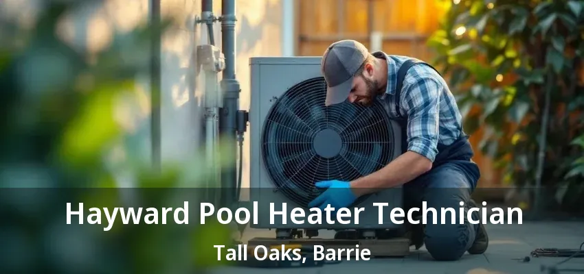 Hayward Pool Heater Technician Tall Oaks, Barrie - ON Hayward Pool Heater Technician Tall Oaks, Barrie - ON