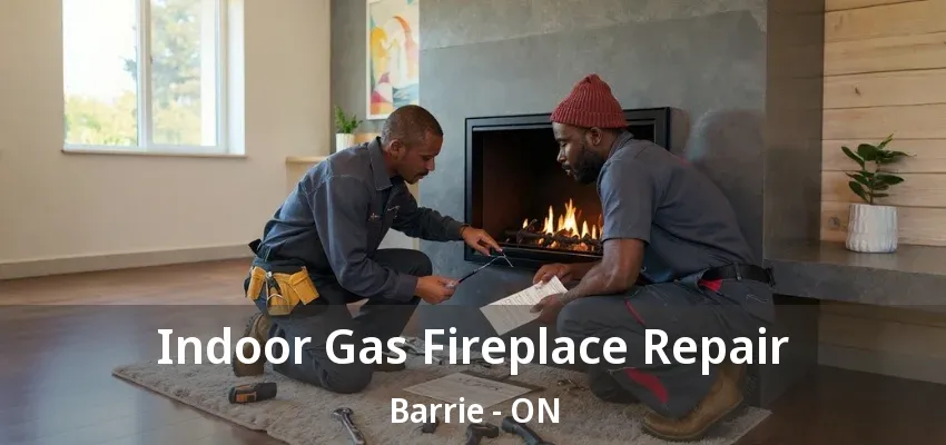Indoor Gas Fireplace Repair Barrie - ON Indoor Gas Fireplace Repair Barrie - ON