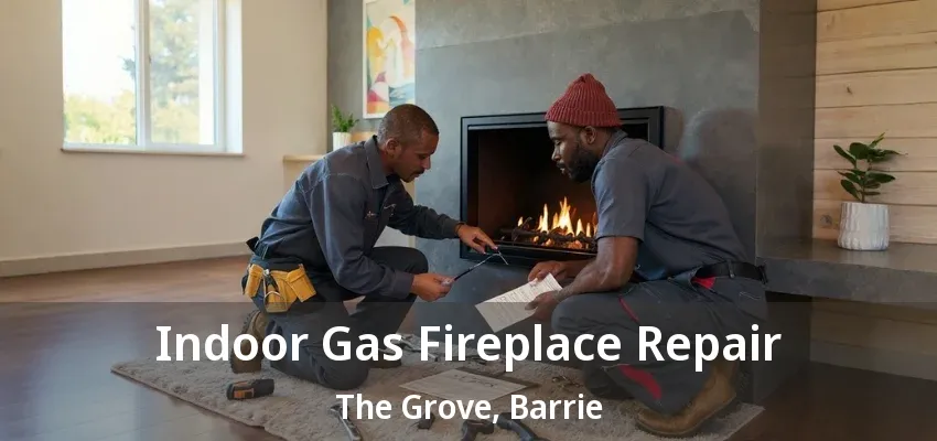 Indoor Gas Fireplace Repair The Grove, Barrie - ON Indoor Gas Fireplace Repair The Grove, Barrie - ON