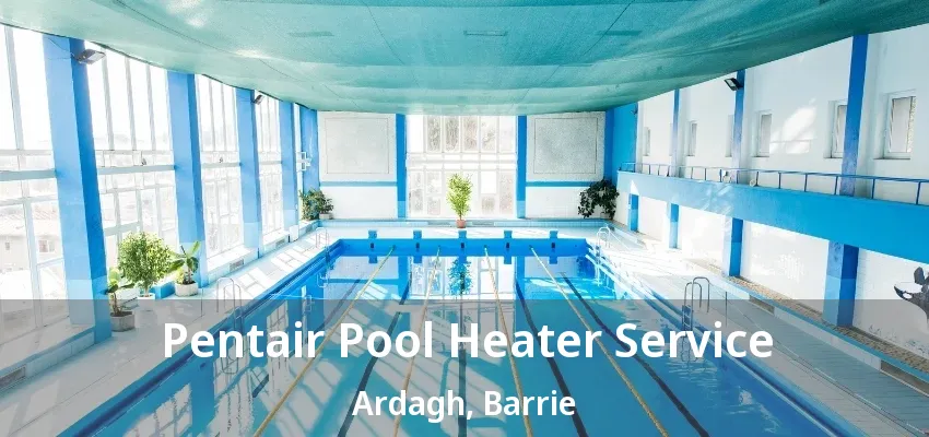 Pentair Pool Heater Service Ardagh, Barrie - ON Pentair Pool Heater Service Ardagh, Barrie - ON