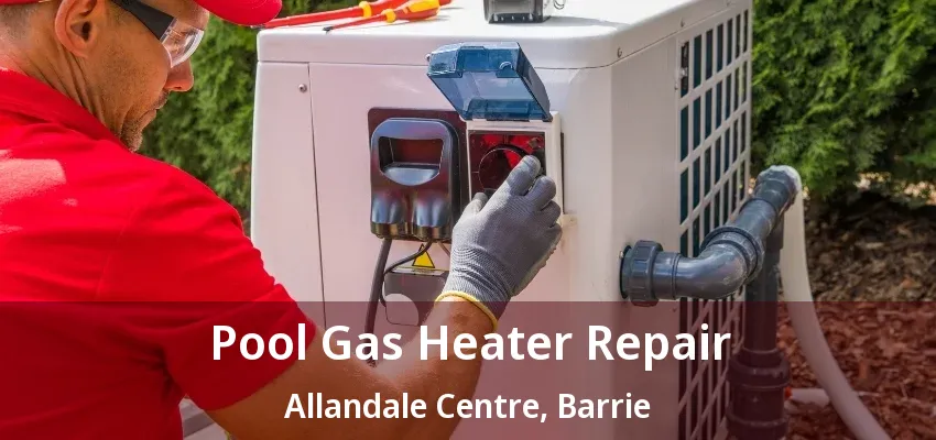 Pool Gas Heater Repair Allandale Centre, Barrie - ON