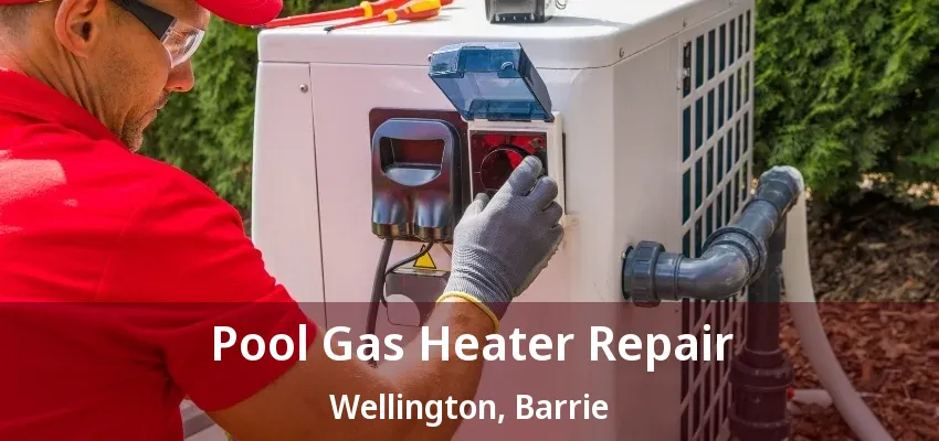 Pool Gas Heater Repair Wellington, Barrie - ON Pool Gas Heater Repair Wellington, Barrie - ON