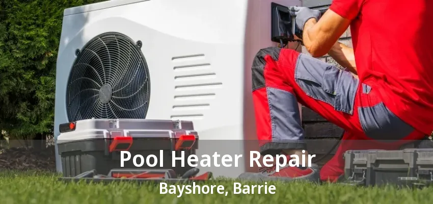 Pool Heater Repair Bayshore, Barrie - ON Pool Heater Repair Bayshore, Barrie - ON