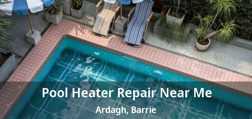 Pool Heater Repair Near Me Ardagh, Barrie - ON