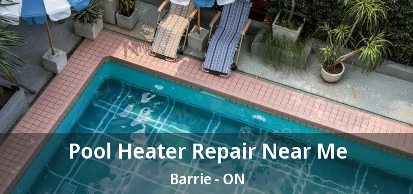Pool Heater Repair Near Me Barrie - ON Pool Heater Repair Near Me Barrie - ON