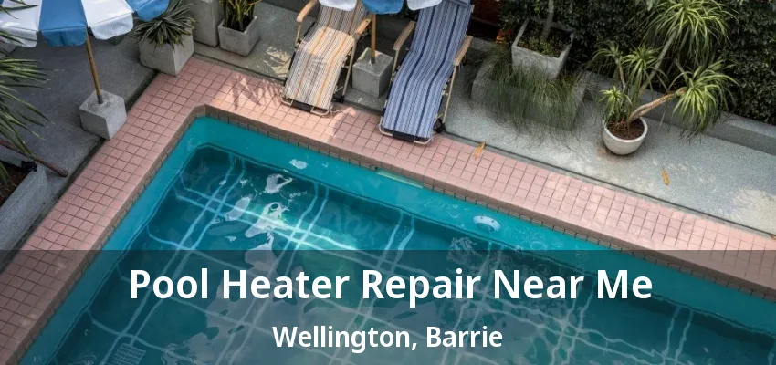 Pool Heater Repair Near Me Wellington, Barrie - ON Pool Heater Repair Near Me Wellington, Barrie - ON