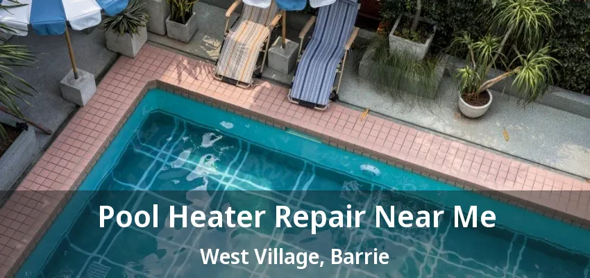 Pool Heater Repair Near Me West Village, Barrie - ON