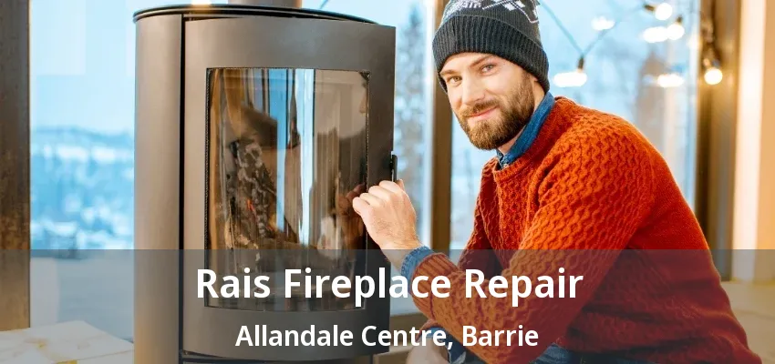 Rais Fireplace Repair Allandale Centre, Barrie - ON