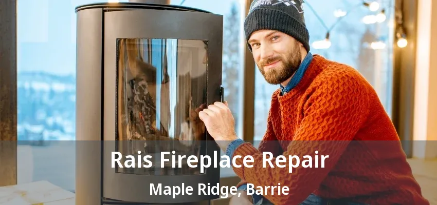 Rais Fireplace Repair Maple Ridge, Barrie - ON Rais Fireplace Repair Maple Ridge, Barrie - ON