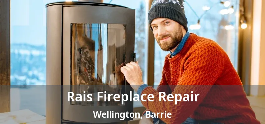 Rais Fireplace Repair Wellington, Barrie - ON Rais Fireplace Repair Wellington, Barrie - ON