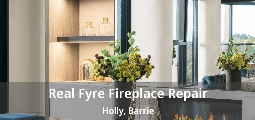 Real Fyre Fireplace Repair Holly, Barrie - ON Real Fyre Fireplace Repair Holly, Barrie - ON