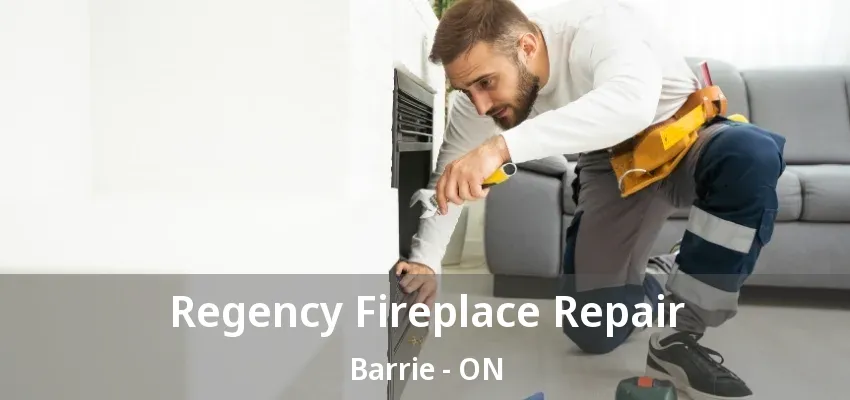 Regency Fireplace Repair Barrie - ON