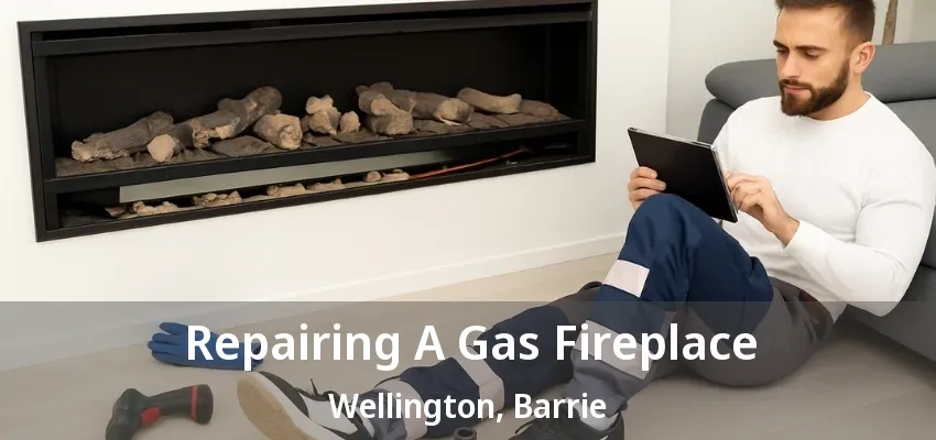 Repairing A Gas Fireplace Wellington, Barrie - ON Repairing A Gas Fireplace Wellington, Barrie - ON