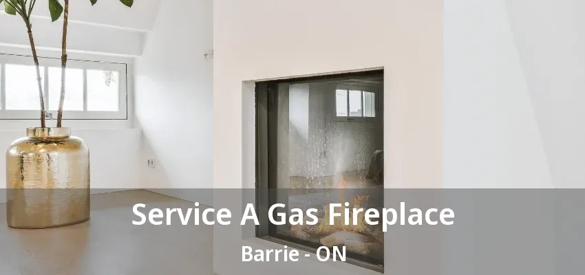 Service A Gas Fireplace Barrie - ON Service A Gas Fireplace Barrie - ON