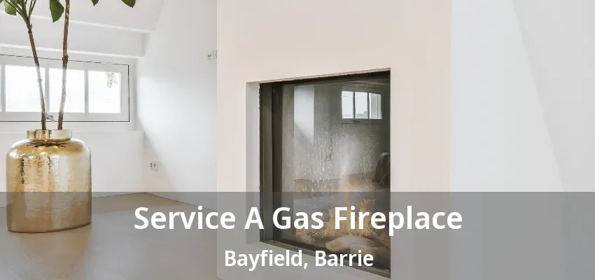 Service A Gas Fireplace Bayfield, Barrie - ON Service A Gas Fireplace Bayfield, Barrie - ON