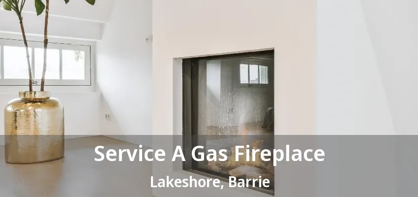 Service A Gas Fireplace Lakeshore, Barrie - ON