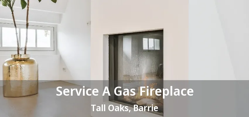 Service A Gas Fireplace Tall Oaks, Barrie - ON Service A Gas Fireplace Tall Oaks, Barrie - ON